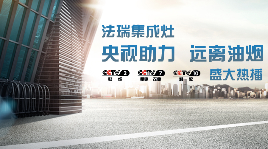 央視助力，油煙遠離，法瑞集成灶CCTV-2、CCTV-7和CCTV-10盛大熱播！